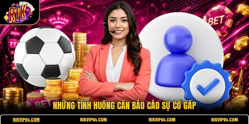 Những tình huống cần báo cáo sự cố gấp